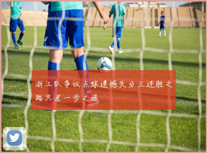 浙江队争议点球遗憾失分三连胜之路只差一步之遥