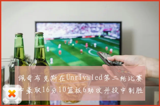 佩奇布克斯在Unrivaled第二轮比赛中豪取16分10篮板6助攻并投中制胜球