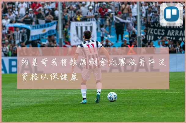 约基奇或将缺席剩余比赛放弃评奖资格以保健康
