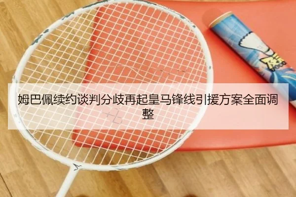 姆巴佩续约谈判分歧再起皇马锋线引援方案全面调整（FuLian）